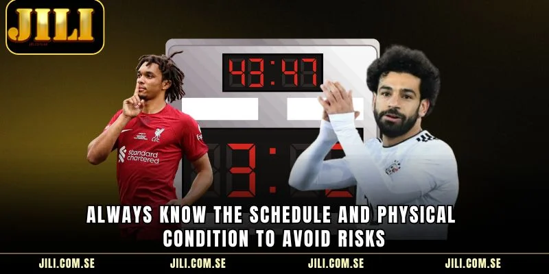 Always know the schedule and physical condition to avoid risks