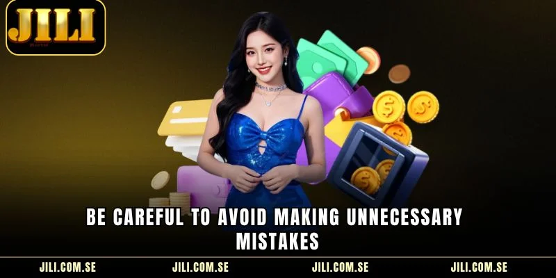 Be careful to avoid making unnecessary mistakes