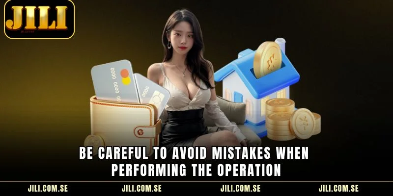 Be careful to avoid mistakes when performing the operation
