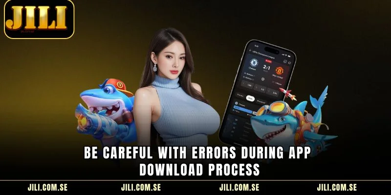Jili App Download – Your Ultimate Access To Mobile Gaming img Be careful with errors during app download process