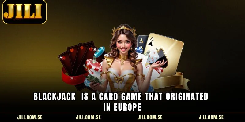 Blackjack  is a card game that originated in Europe