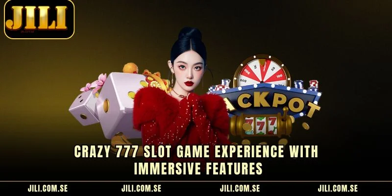 Crazy 777 Slot Game Experience With Immersive Features