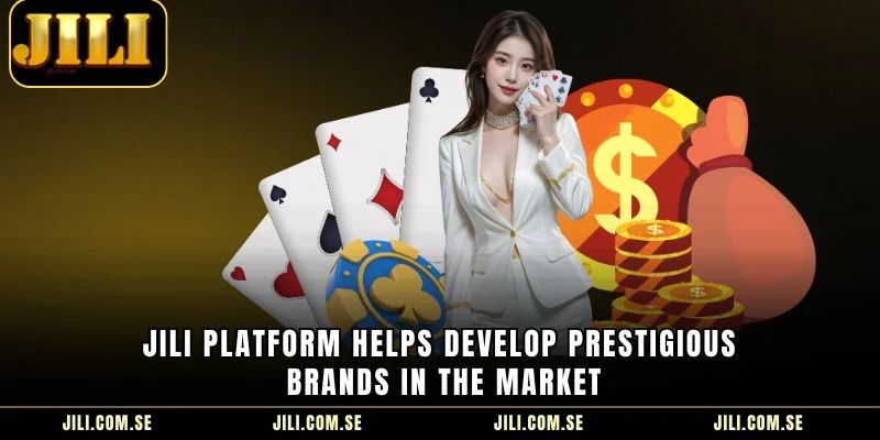 JILI platform helps develop prestigious brands in the market