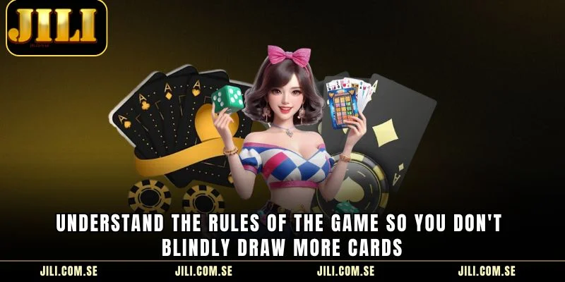 Understand the rules of the game so you don't blindly draw more cards