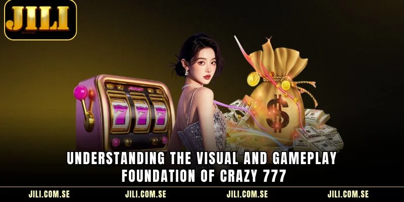 Understanding the visual and gameplay foundation of Crazy 777